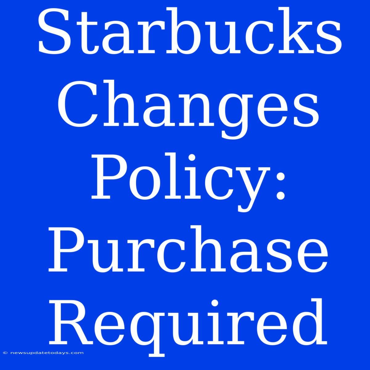 Starbucks Changes Policy: Purchase Required