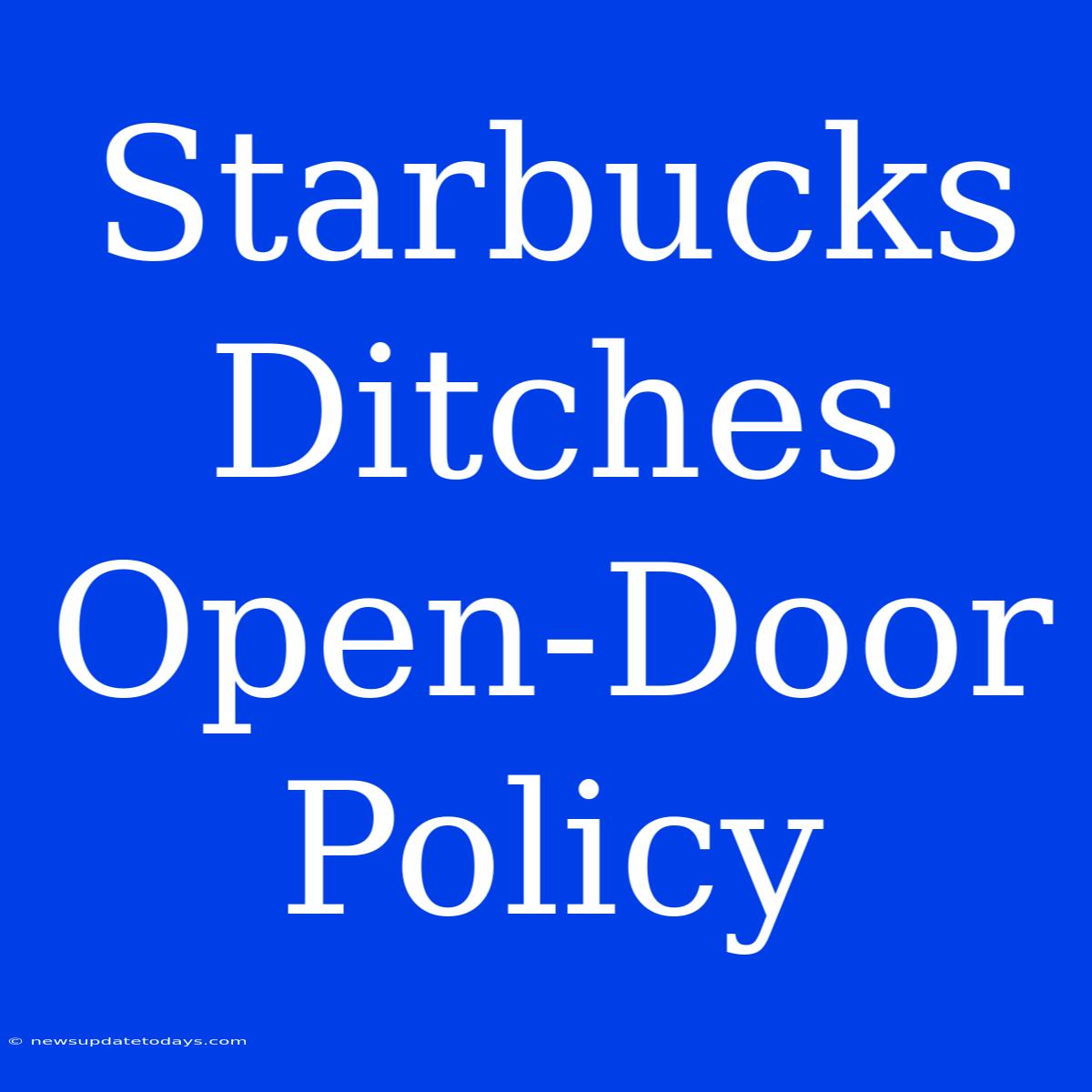 Starbucks Ditches Open-Door Policy