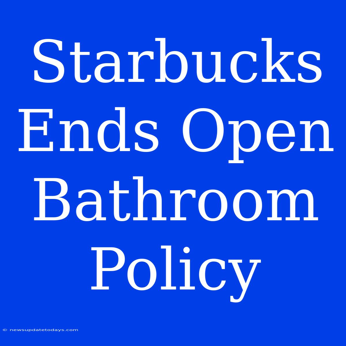 Starbucks Ends Open Bathroom Policy