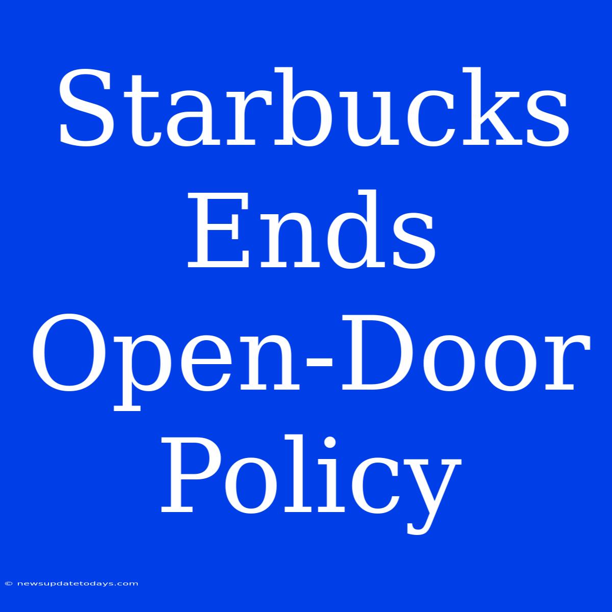 Starbucks Ends Open-Door Policy