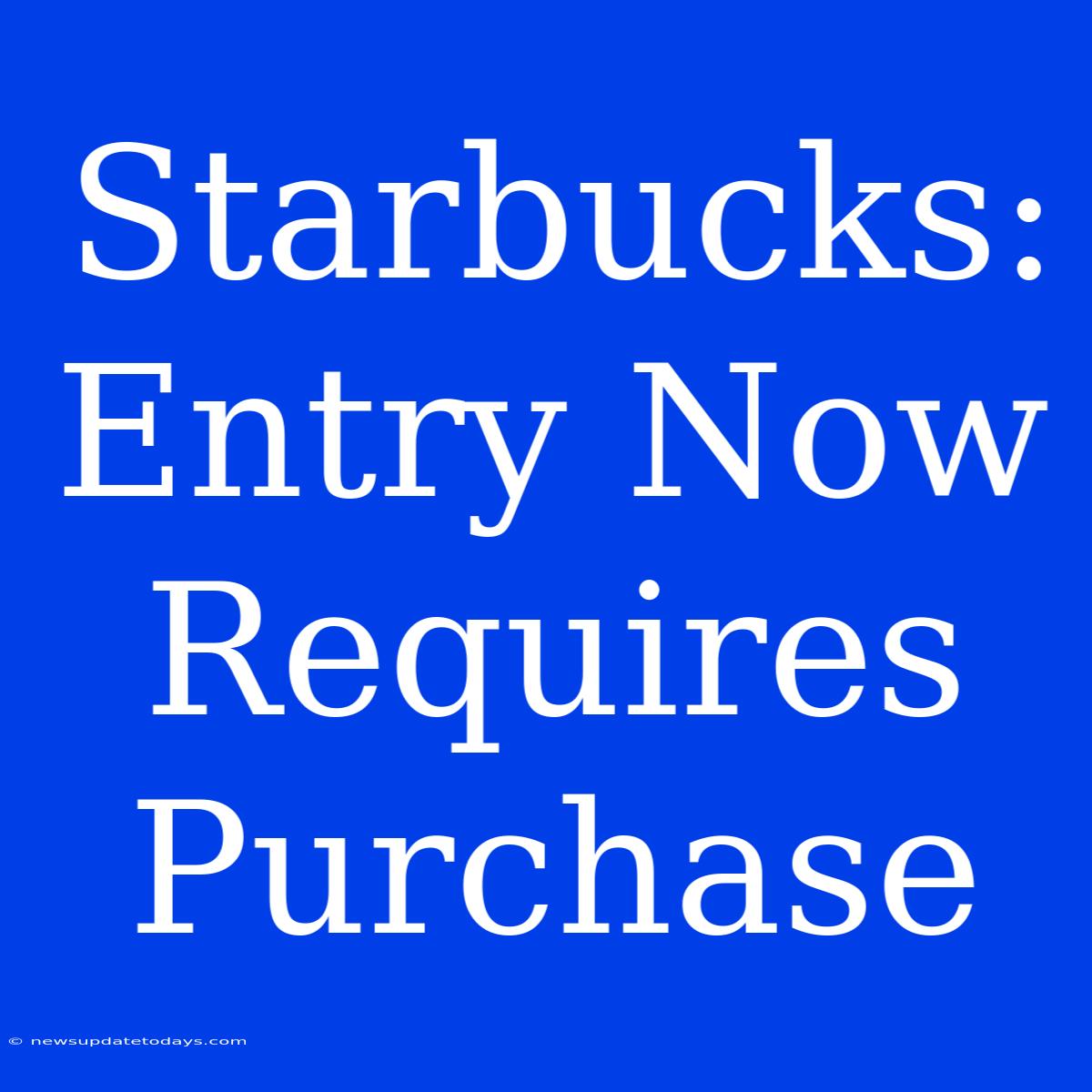 Starbucks: Entry Now Requires Purchase