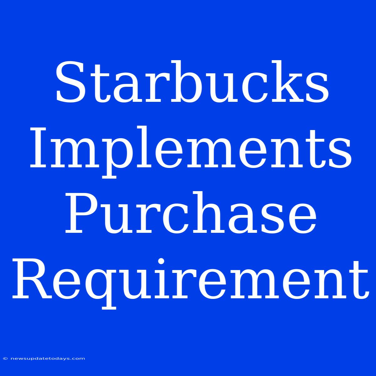 Starbucks Implements Purchase Requirement