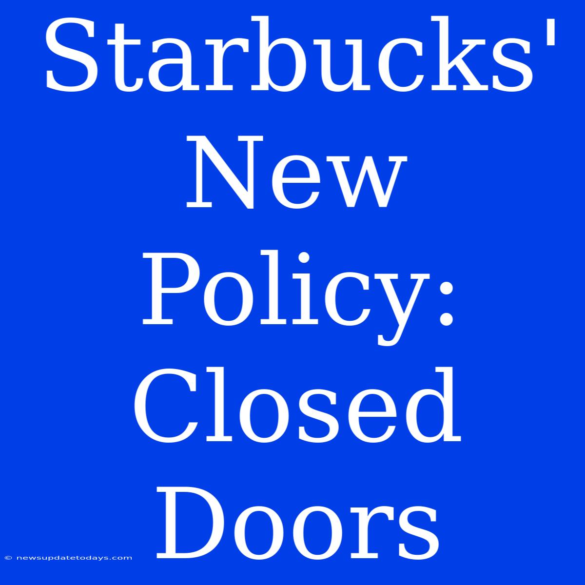 Starbucks' New Policy: Closed Doors