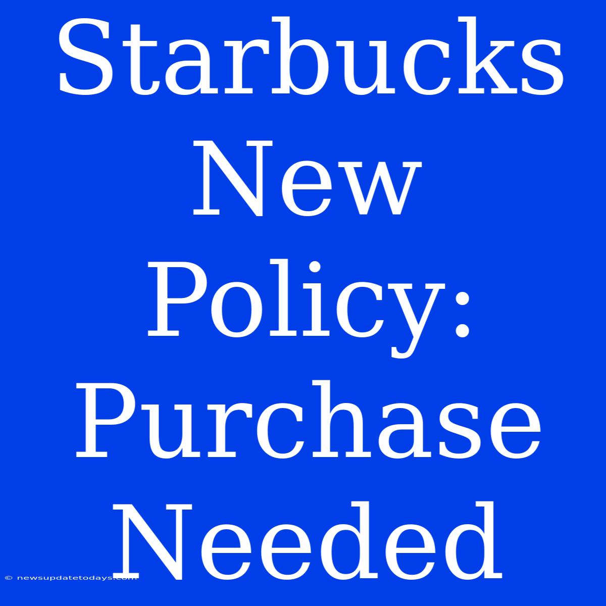 Starbucks New Policy: Purchase Needed