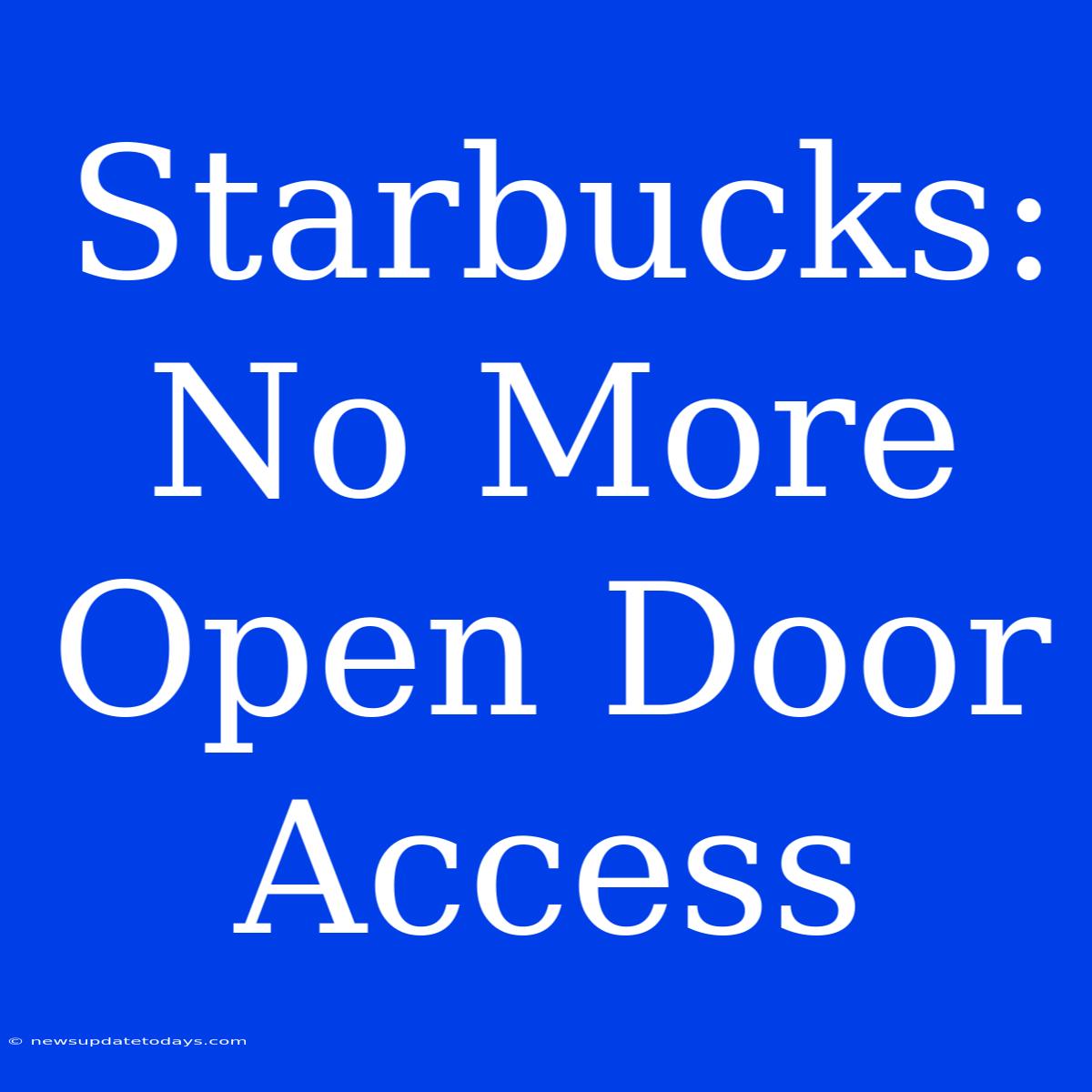 Starbucks: No More Open Door Access