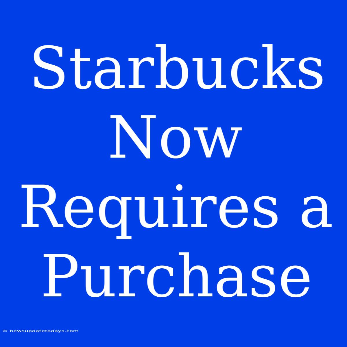 Starbucks Now Requires A Purchase