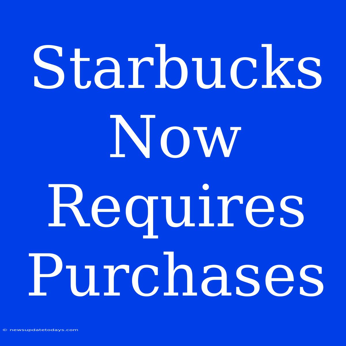 Starbucks Now Requires Purchases