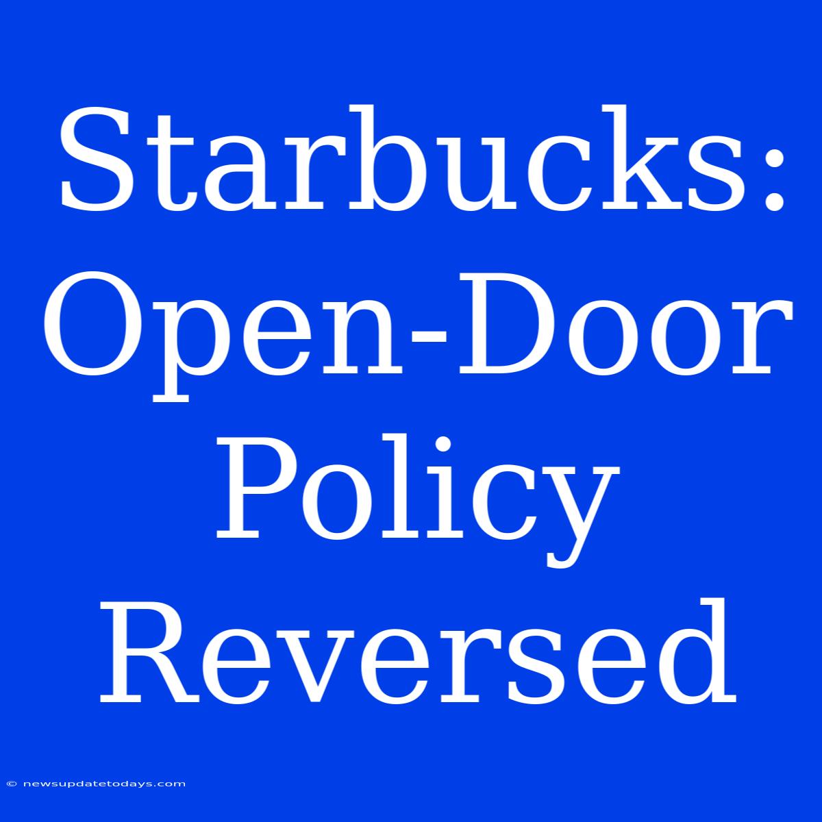 Starbucks: Open-Door Policy Reversed