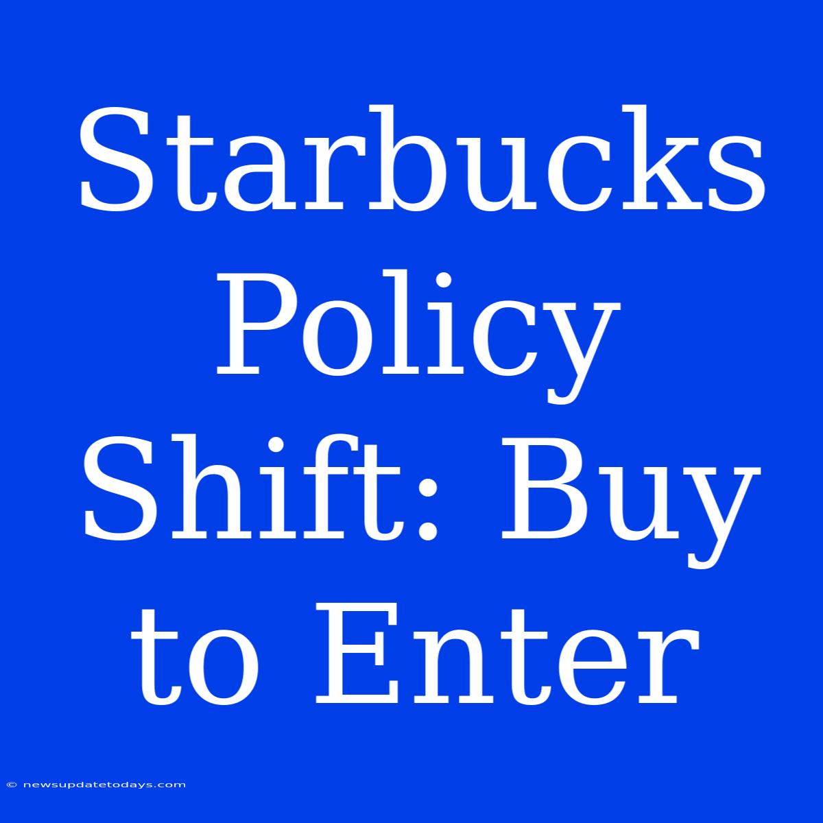 Starbucks Policy Shift: Buy To Enter