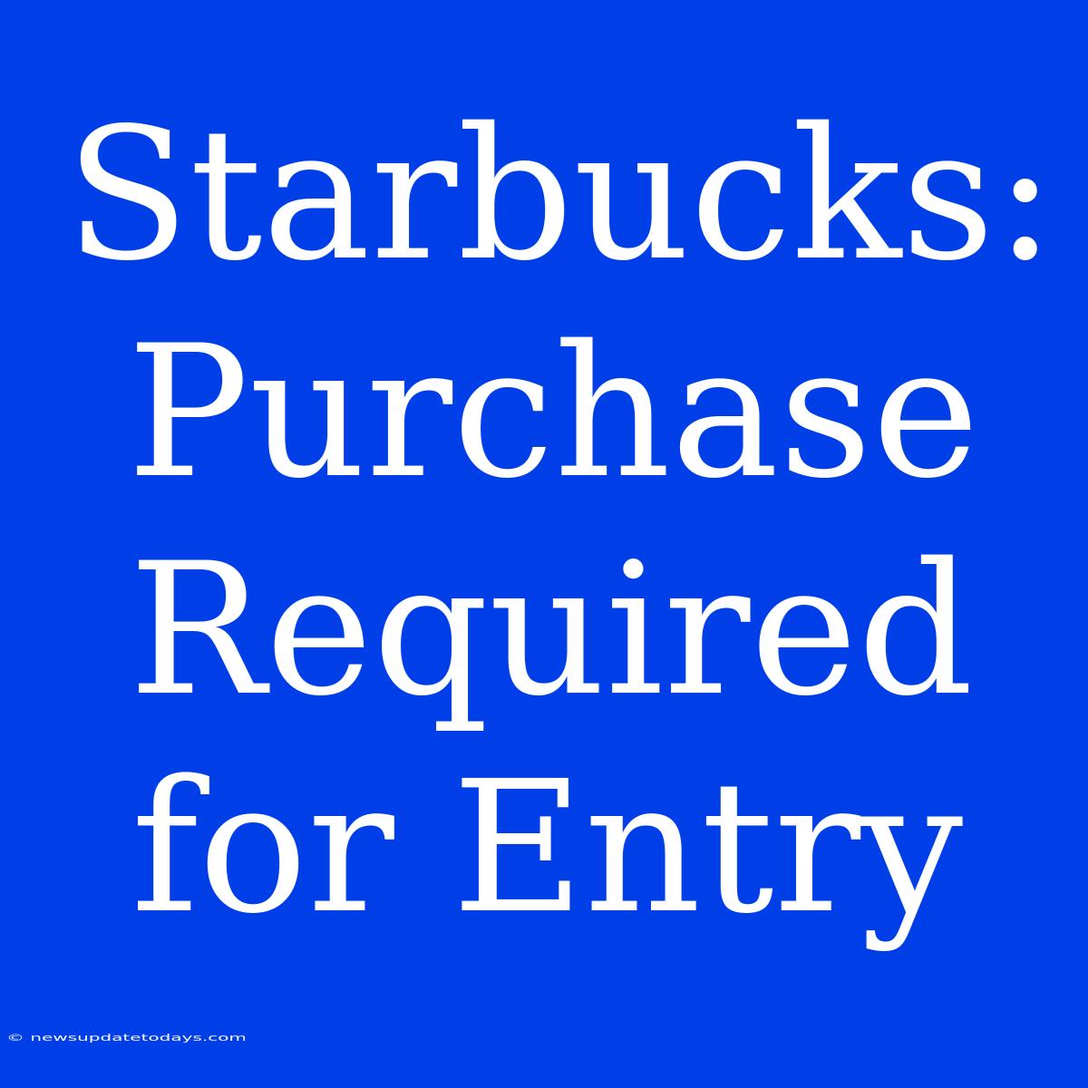 Starbucks: Purchase Required For Entry