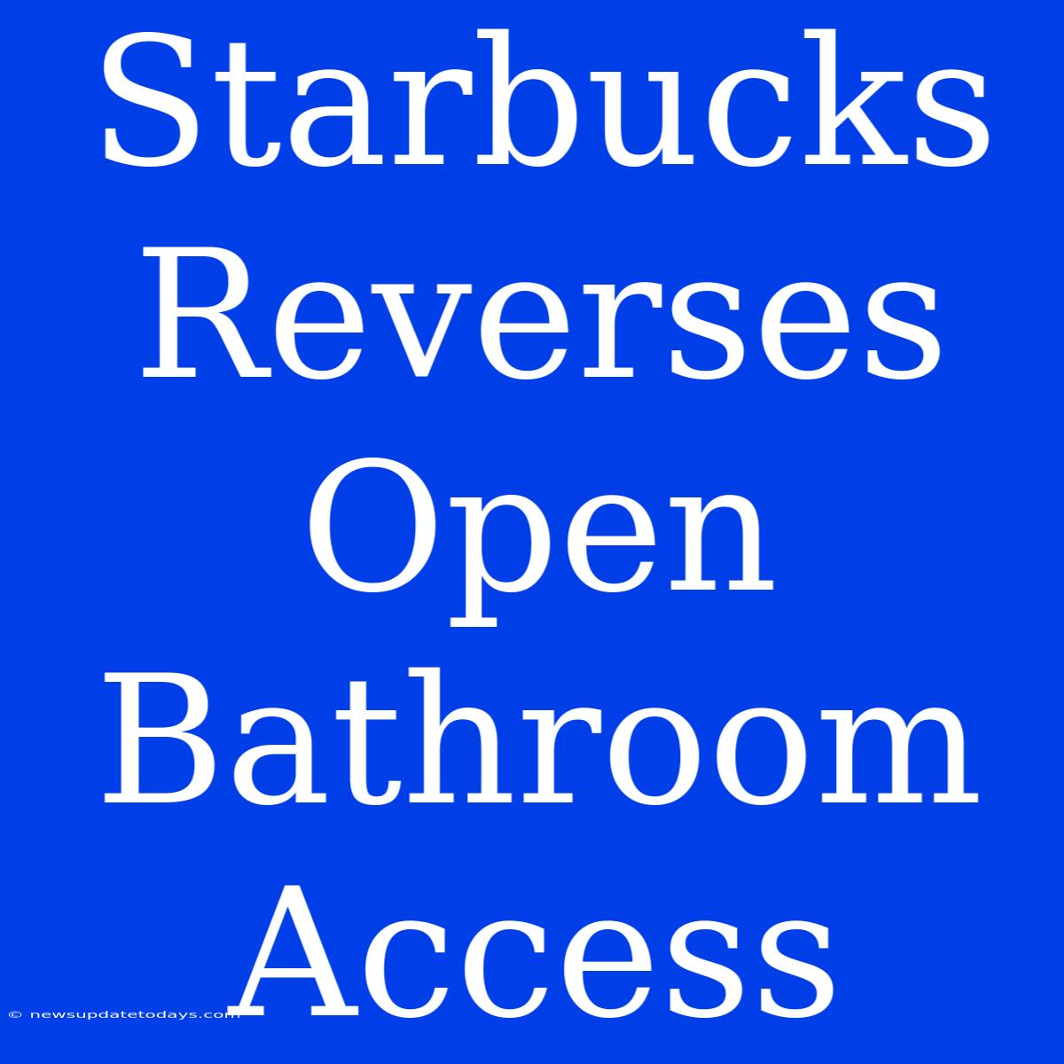 Starbucks Reverses Open Bathroom Access