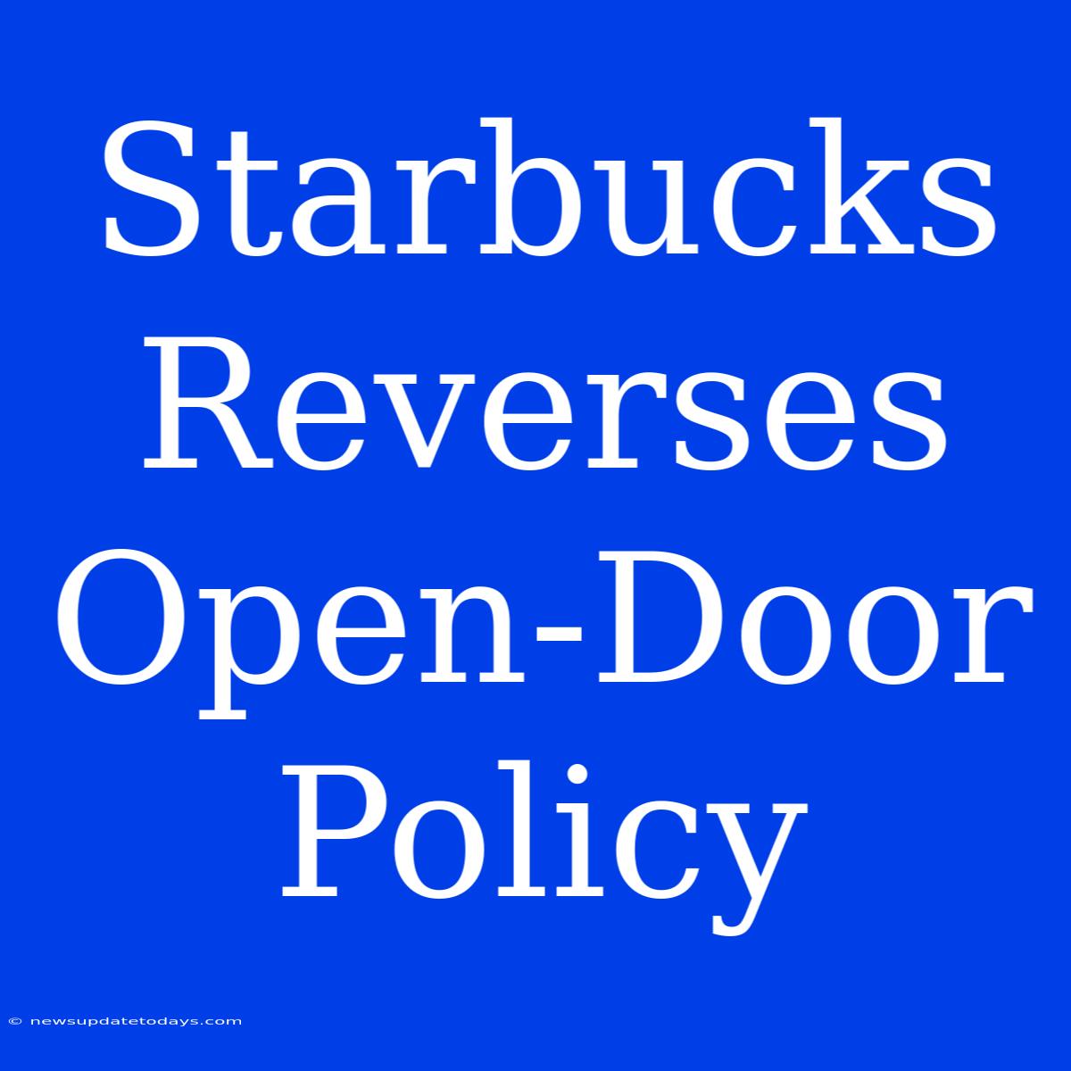 Starbucks Reverses Open-Door Policy