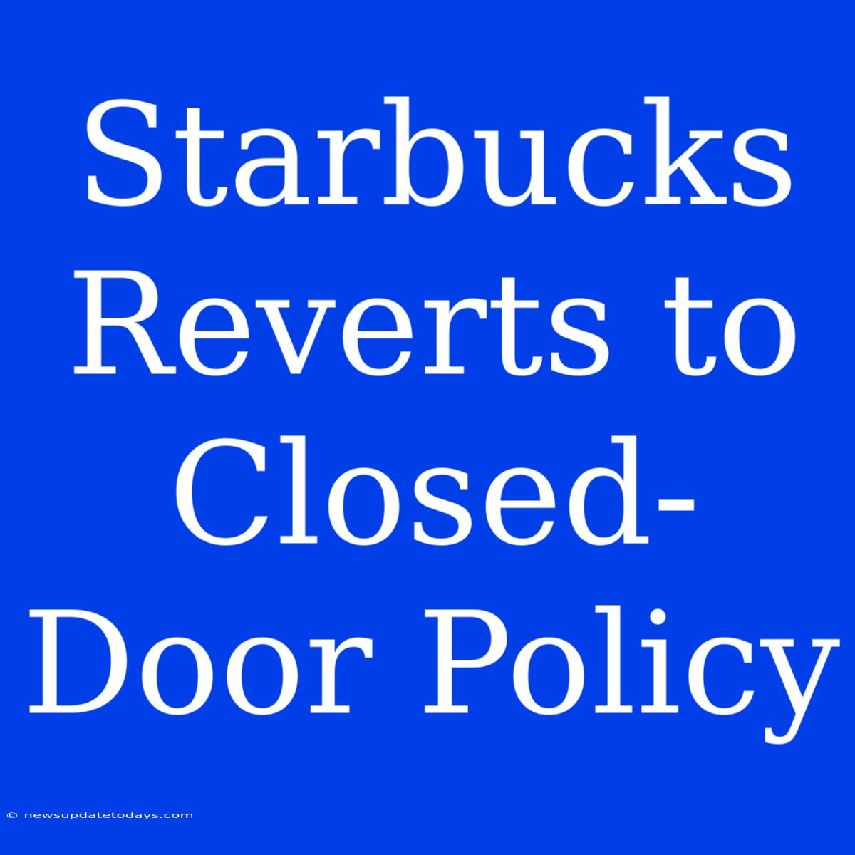 Starbucks Reverts To Closed-Door Policy