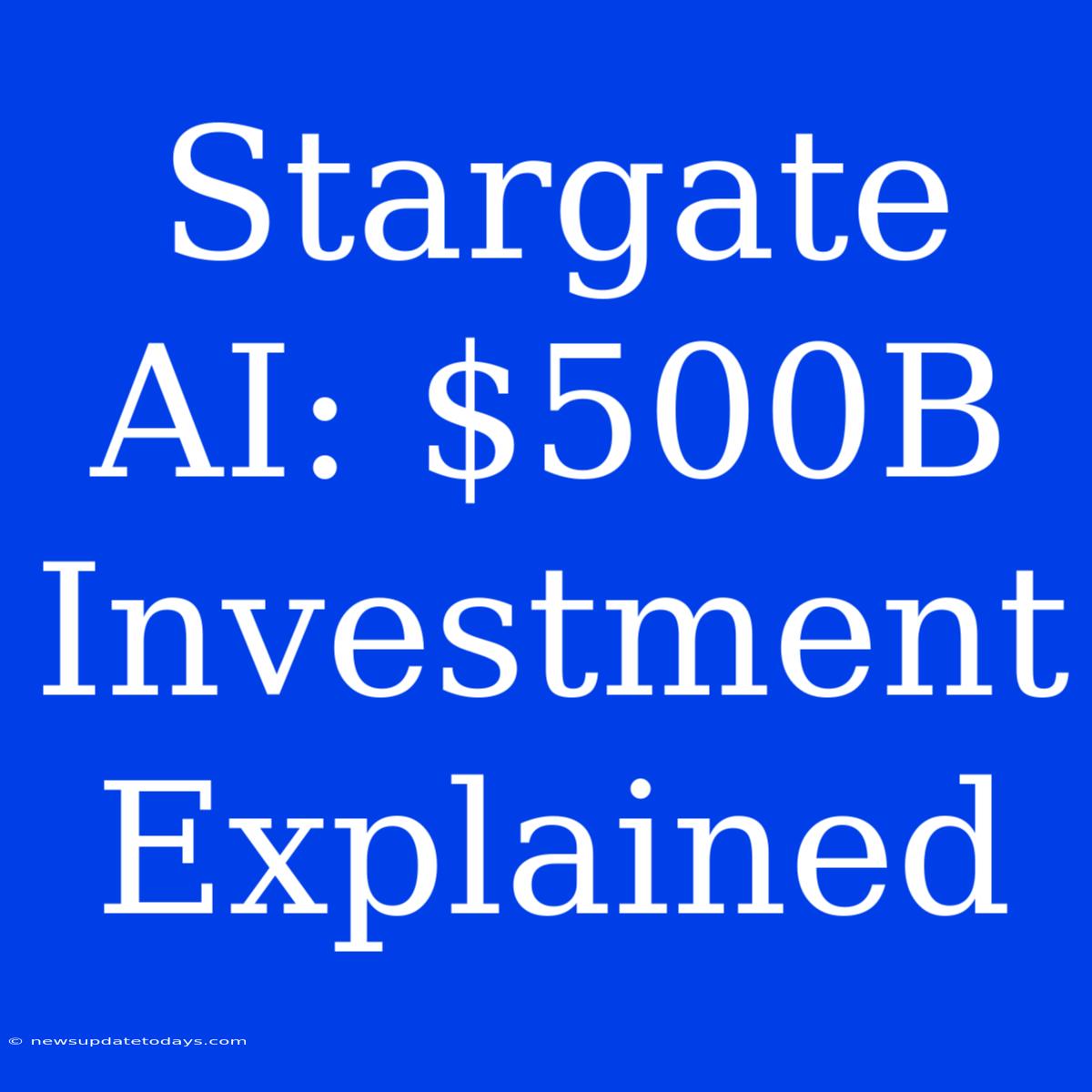 Stargate AI: $500B Investment Explained