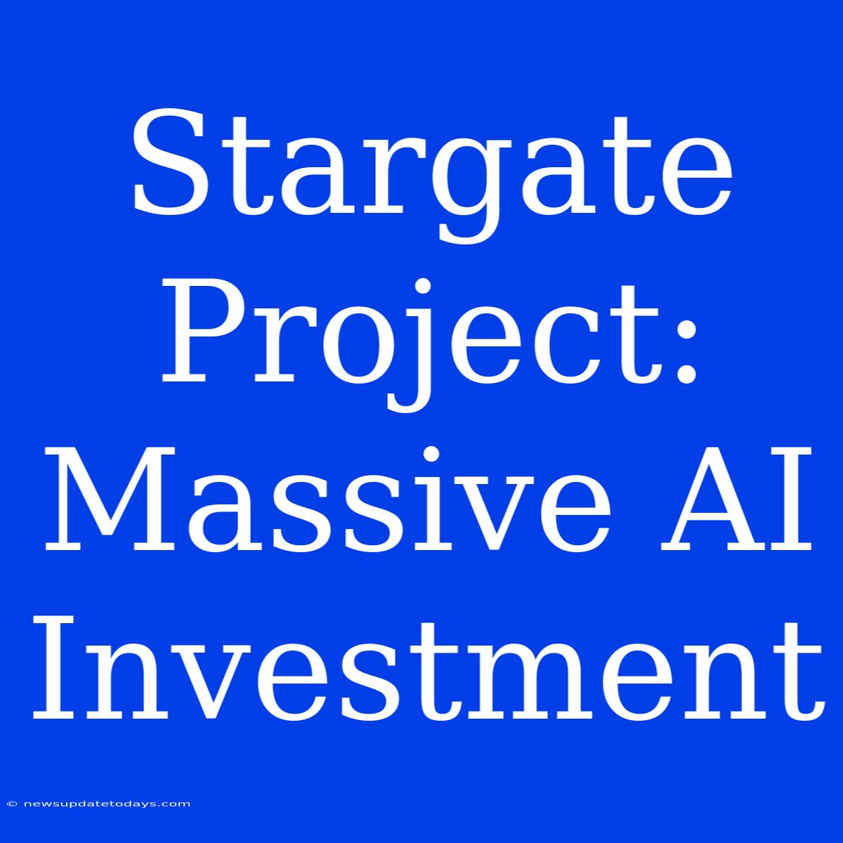 Stargate Project: Massive AI Investment