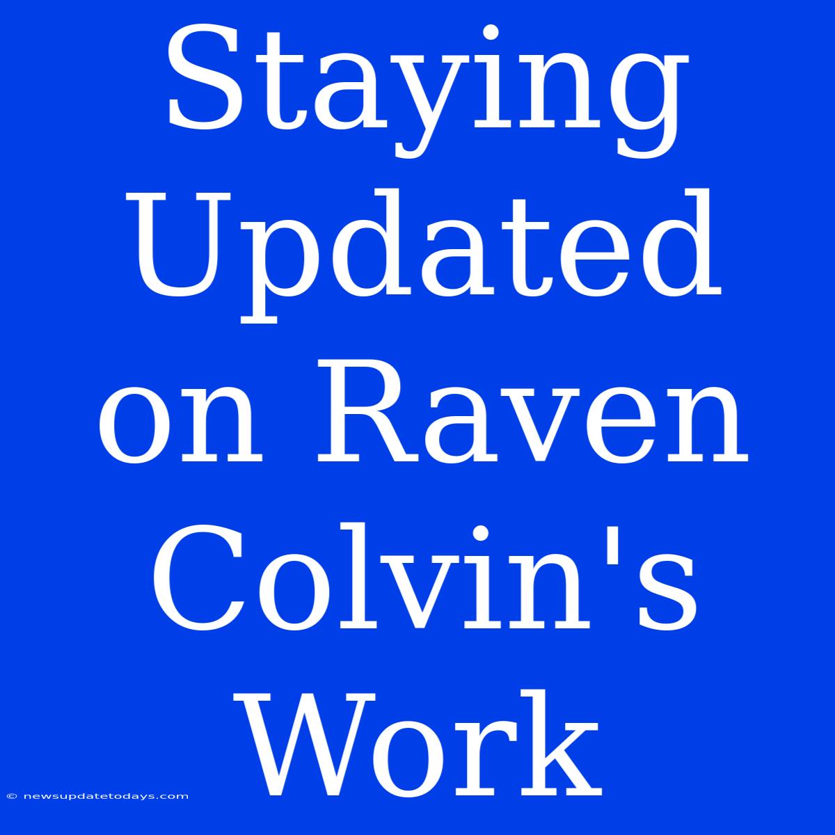 Staying Updated On Raven Colvin's Work