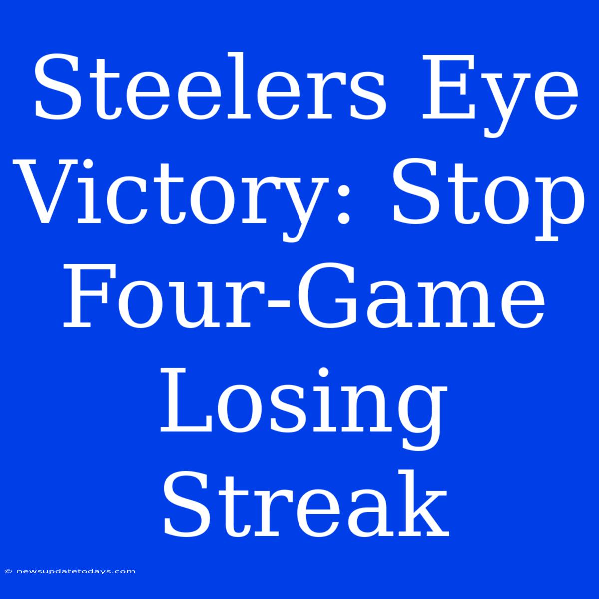 Steelers Eye Victory: Stop Four-Game Losing Streak