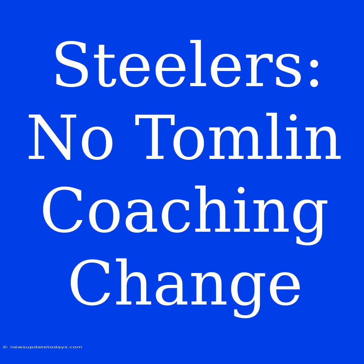 Steelers: No Tomlin Coaching Change