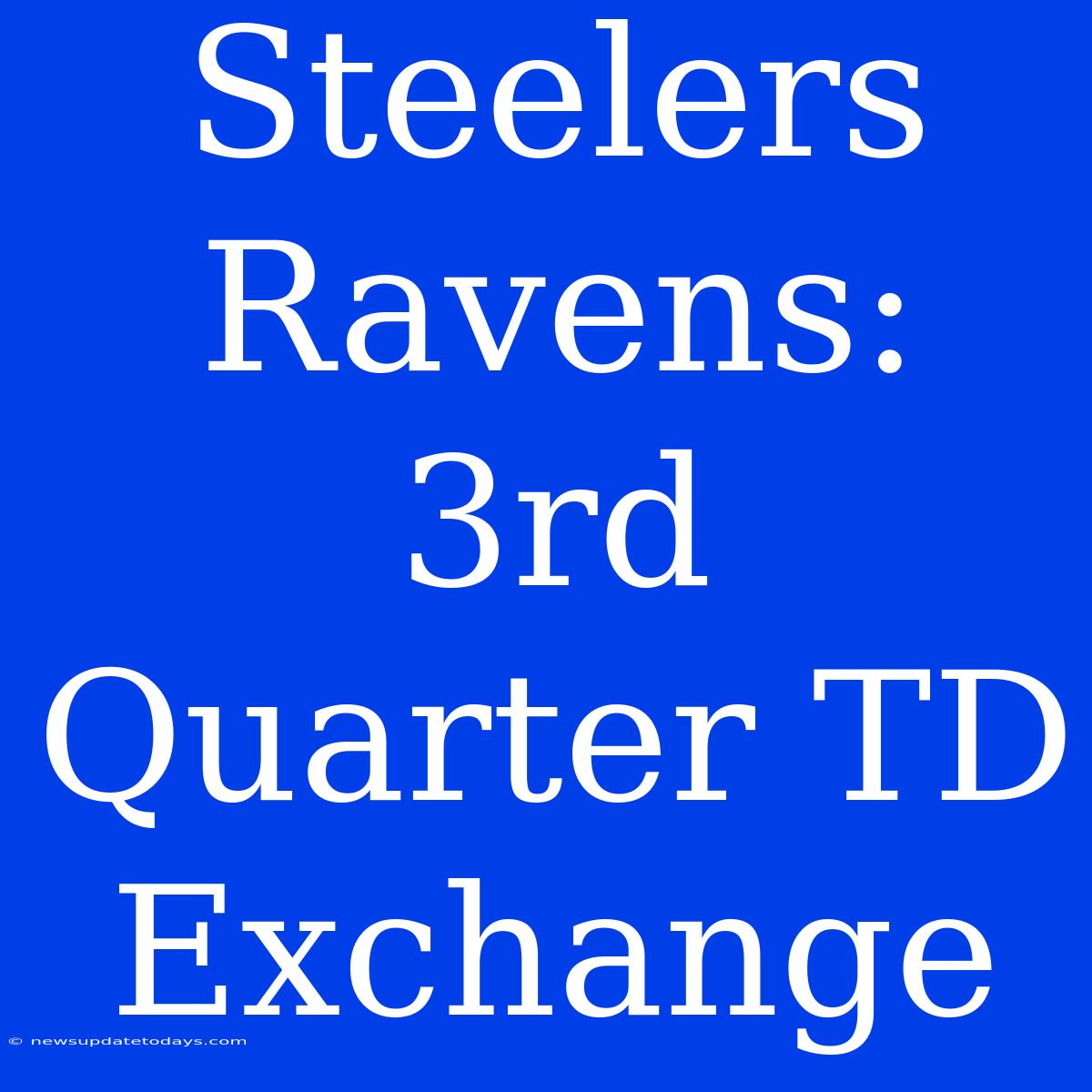 Steelers Ravens: 3rd Quarter TD Exchange