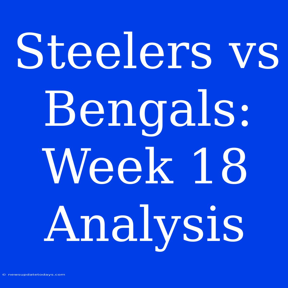 Steelers Vs Bengals: Week 18 Analysis