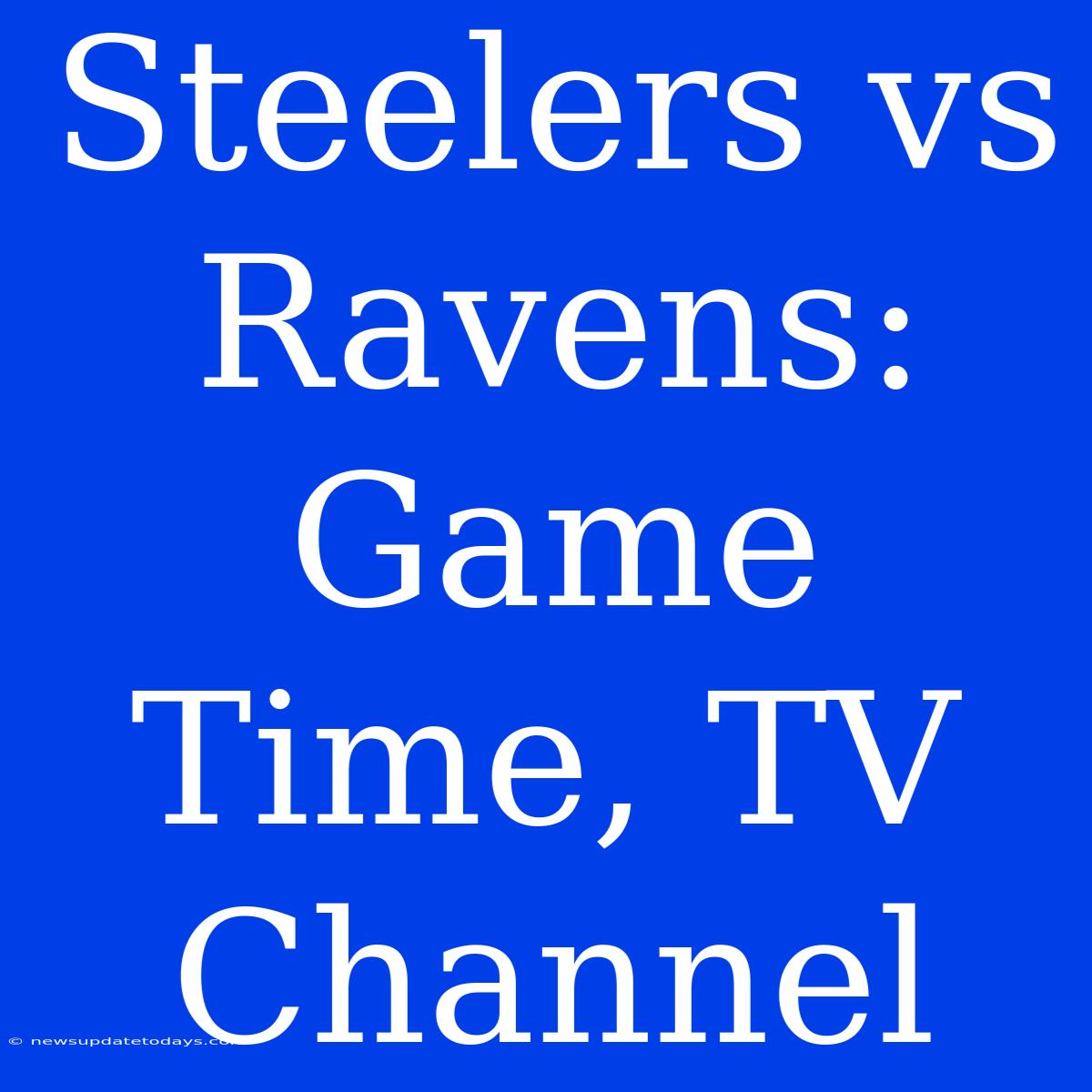 Steelers Vs Ravens: Game Time, TV Channel