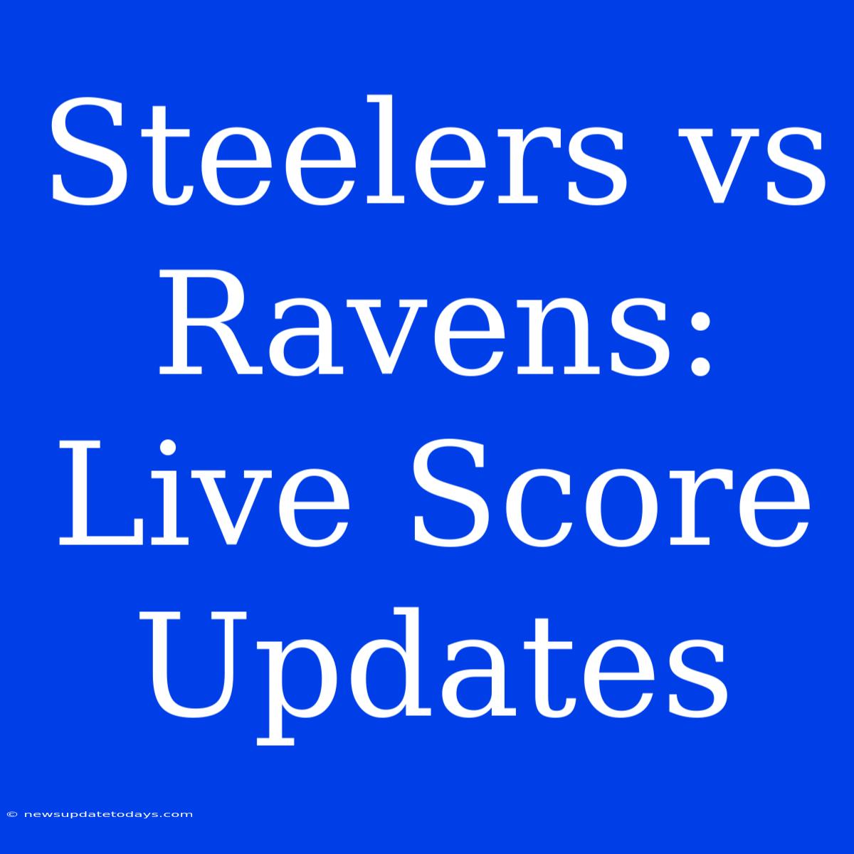 Steelers Vs Ravens: Live Score Updates