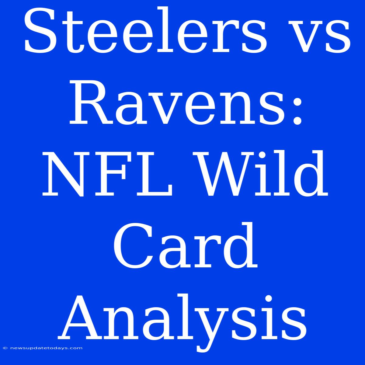 Steelers Vs Ravens: NFL Wild Card Analysis