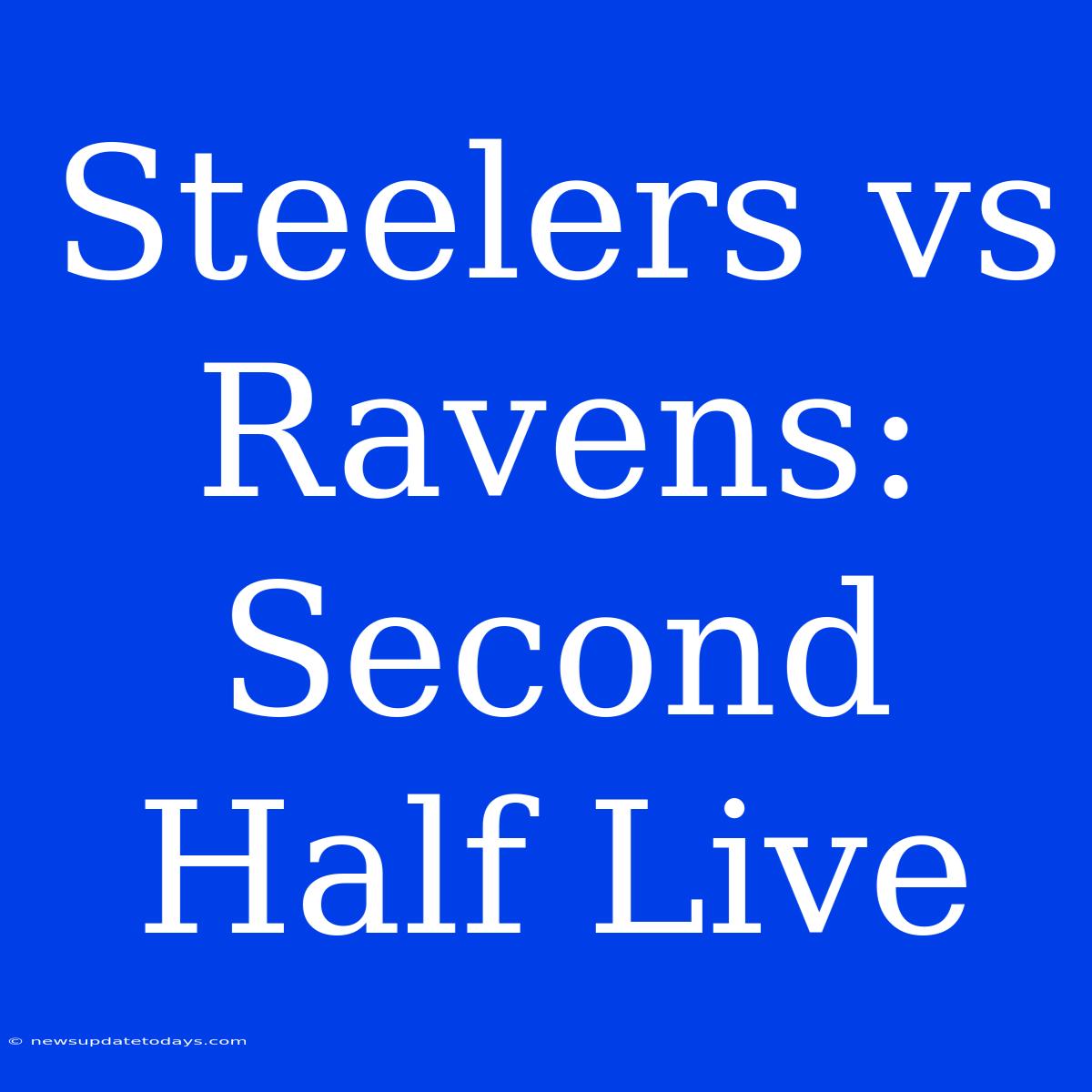 Steelers Vs Ravens: Second Half Live