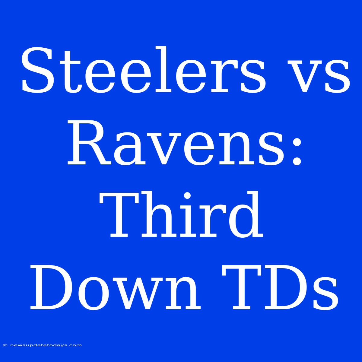 Steelers Vs Ravens: Third Down TDs