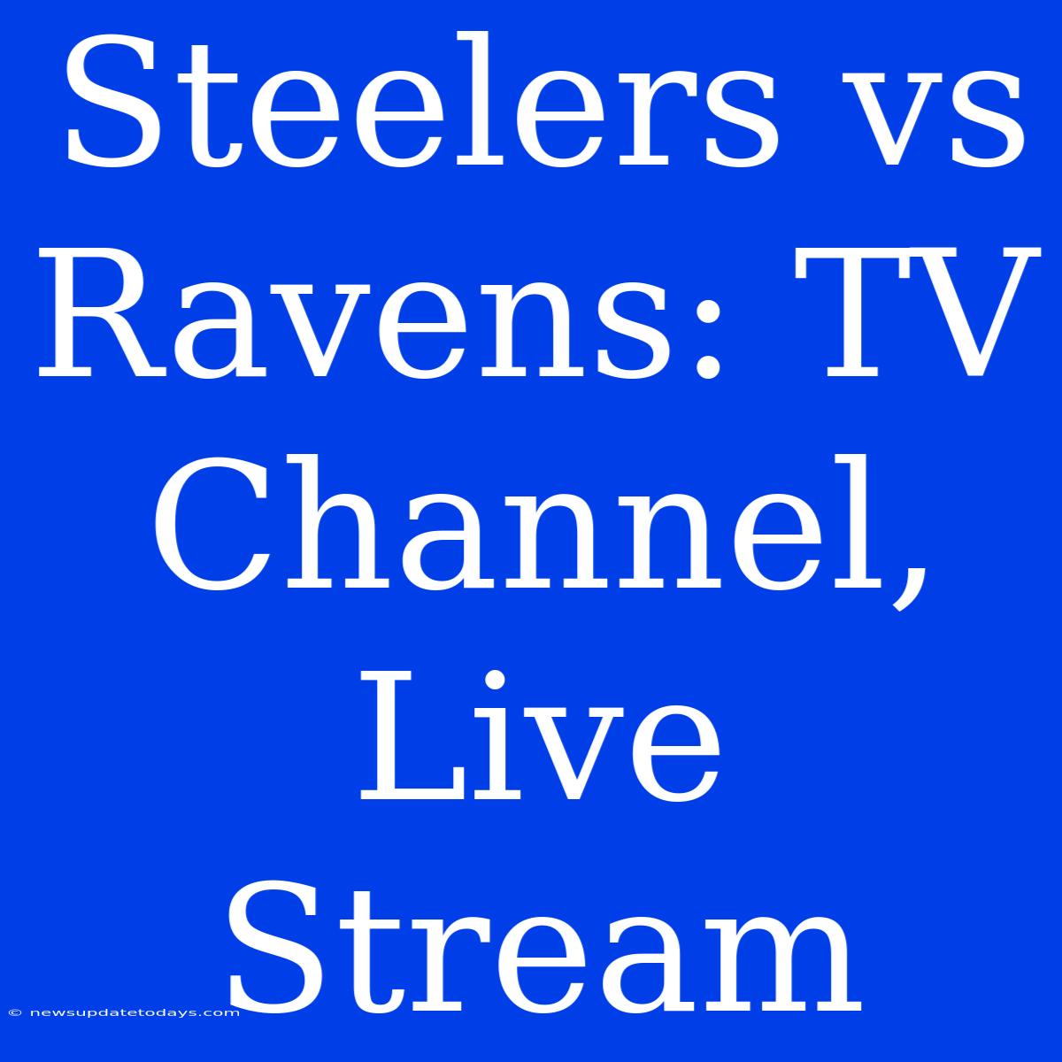 Steelers Vs Ravens: TV Channel, Live Stream