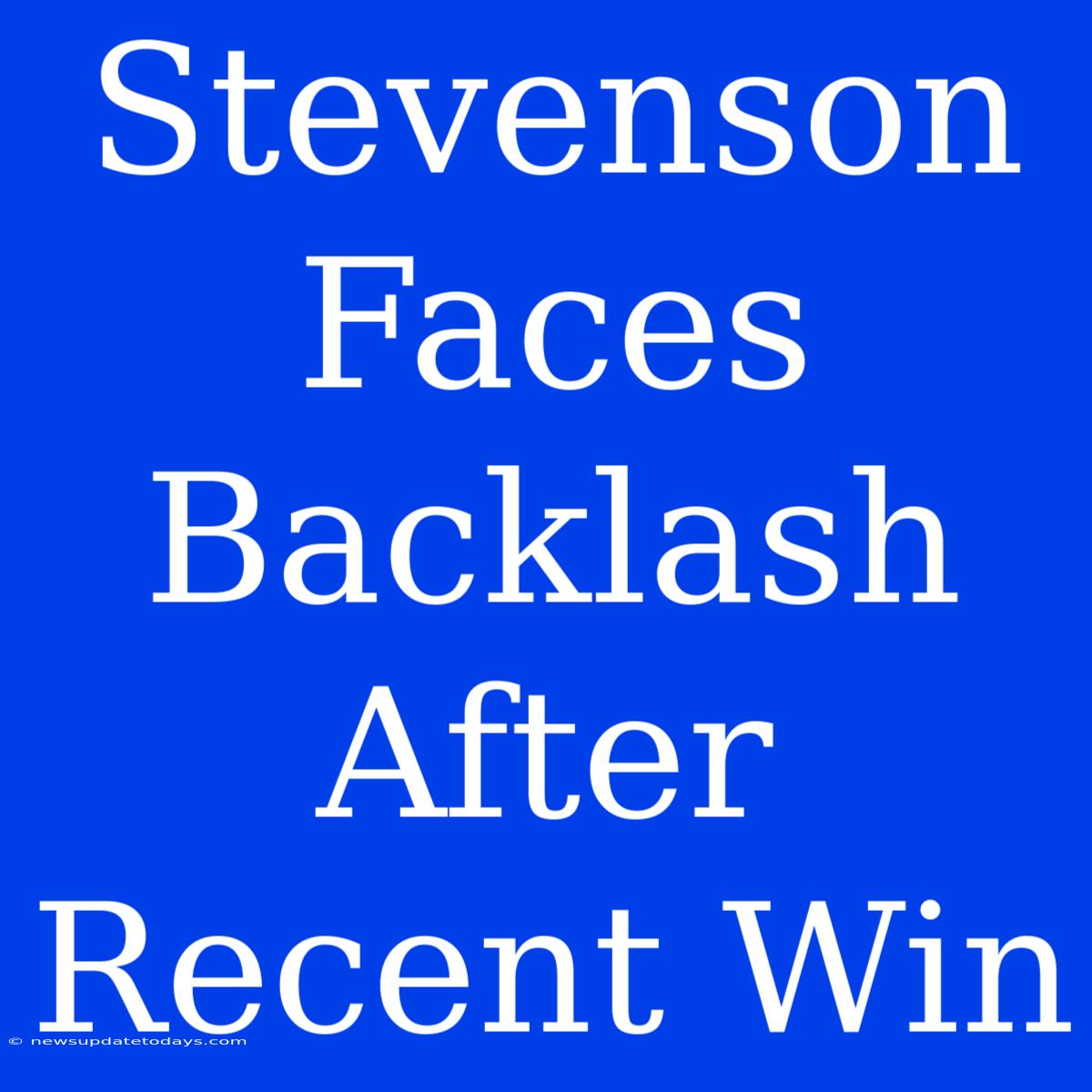 Stevenson Faces Backlash After Recent Win