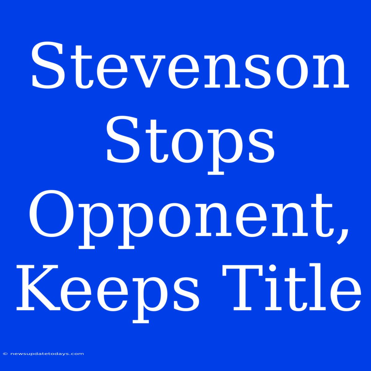 Stevenson Stops Opponent, Keeps Title