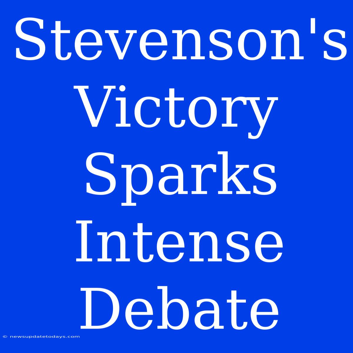 Stevenson's Victory Sparks Intense Debate