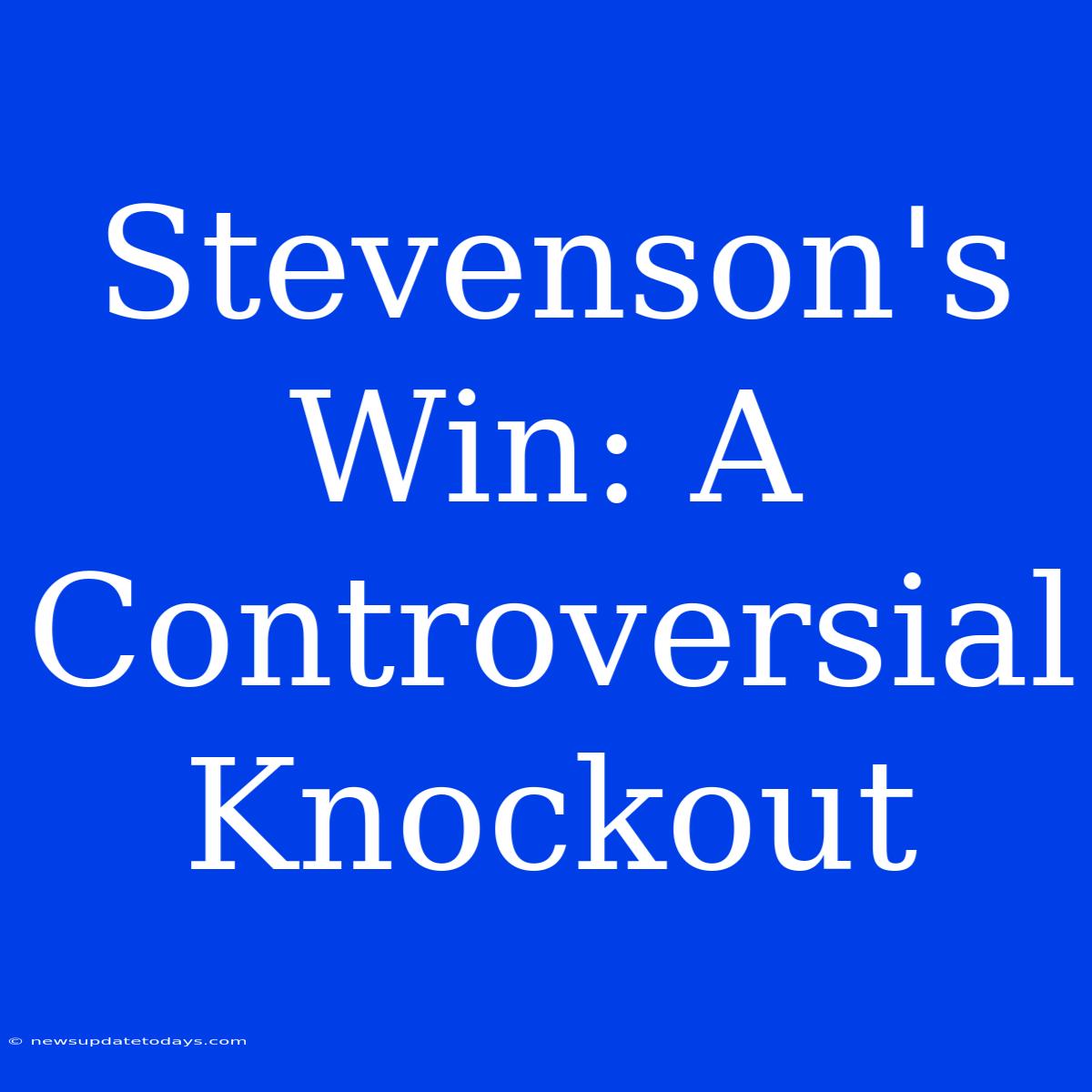 Stevenson's Win: A Controversial Knockout