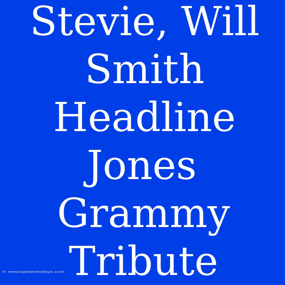 Stevie, Will Smith Headline Jones Grammy Tribute