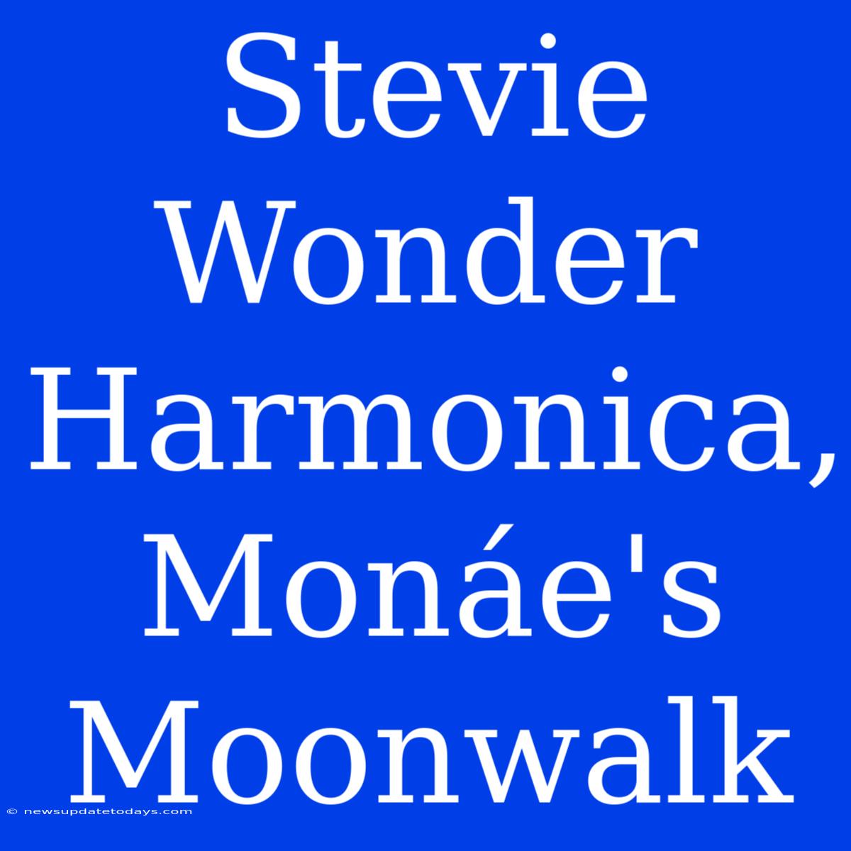 Stevie Wonder Harmonica, Monáe's Moonwalk