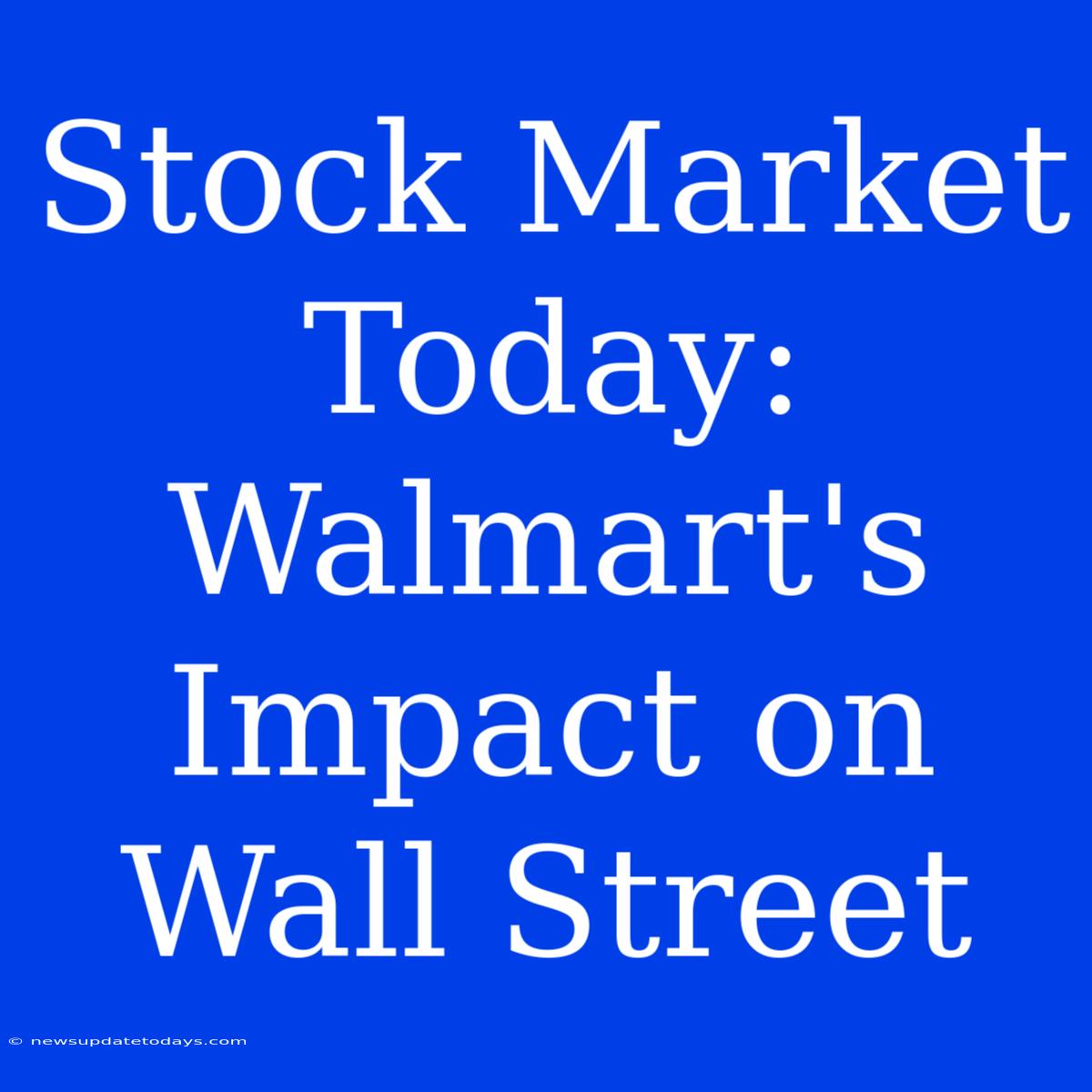 Stock Market Today: Walmart's Impact On Wall Street