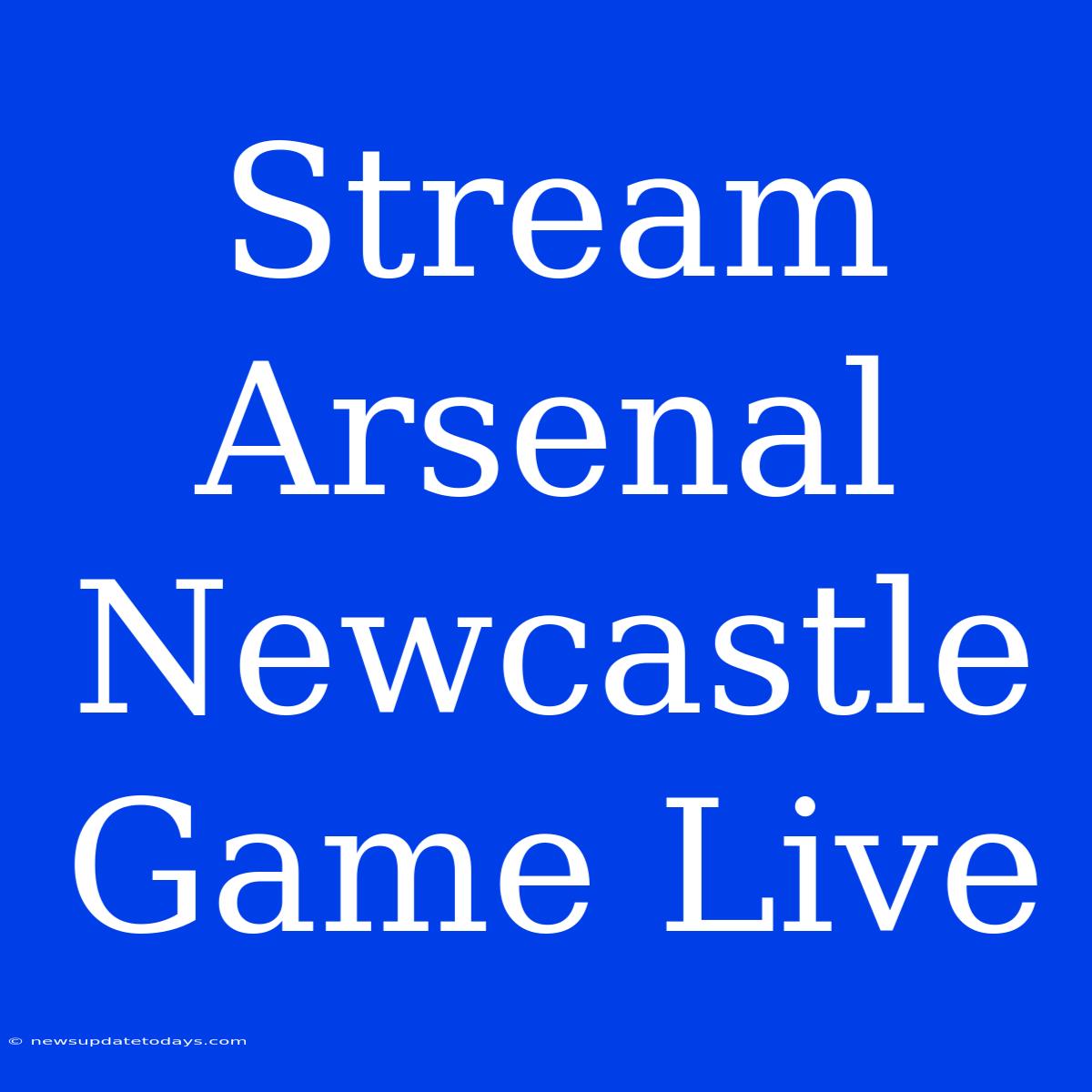 Stream Arsenal Newcastle Game Live