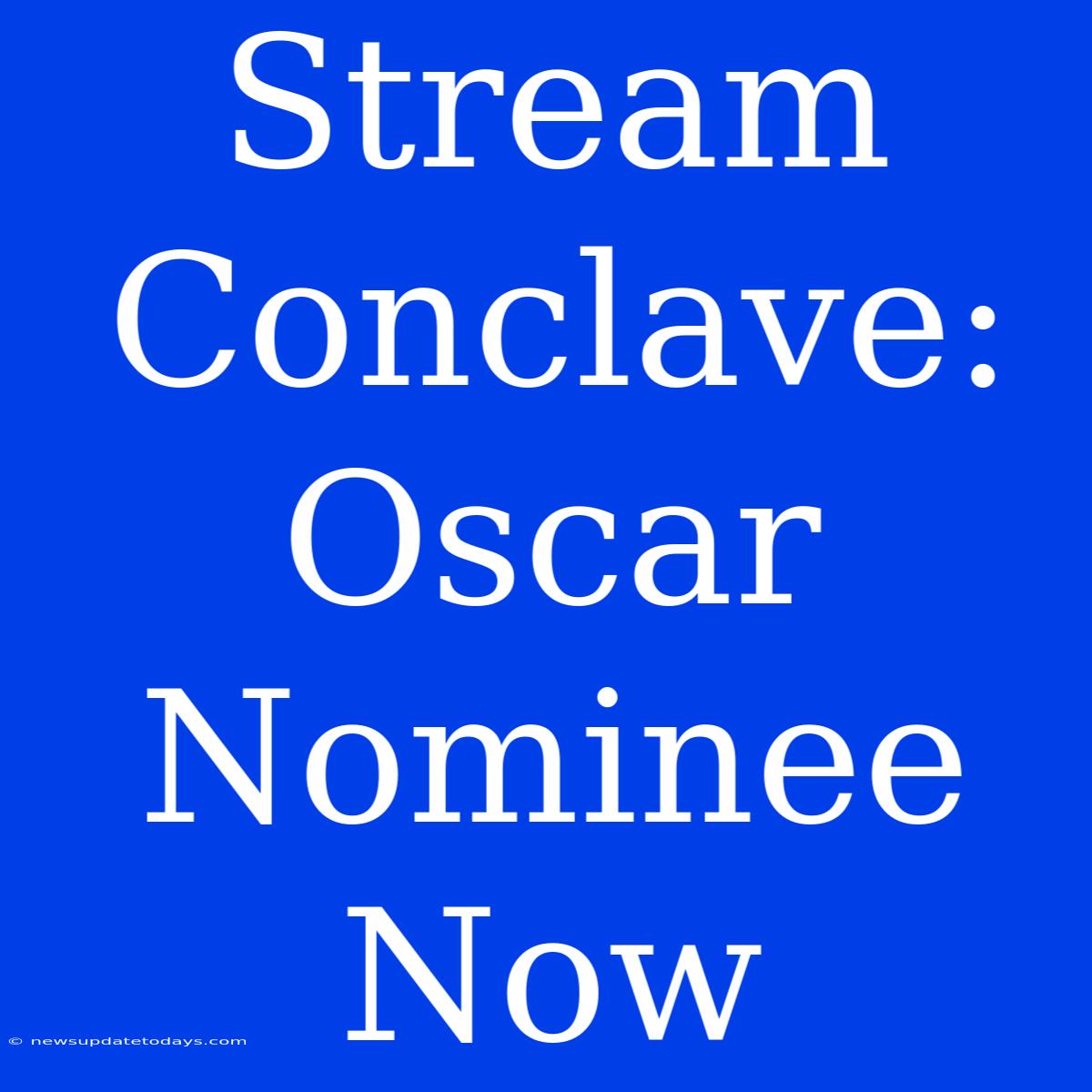 Stream Conclave: Oscar Nominee Now