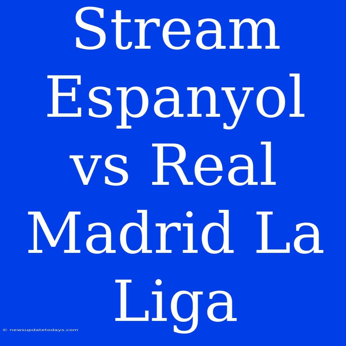 Stream Espanyol Vs Real Madrid La Liga