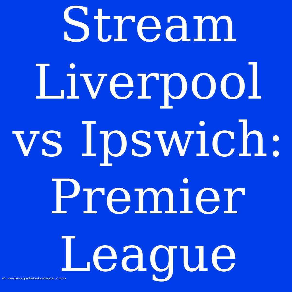 Stream Liverpool Vs Ipswich: Premier League