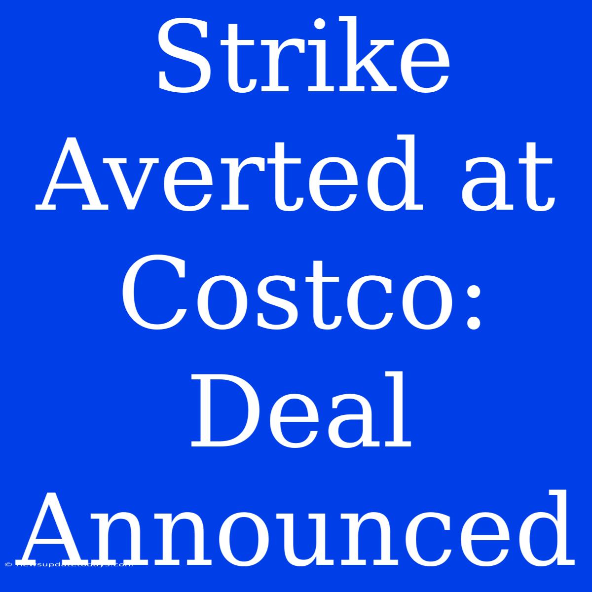 Strike Averted At Costco: Deal Announced