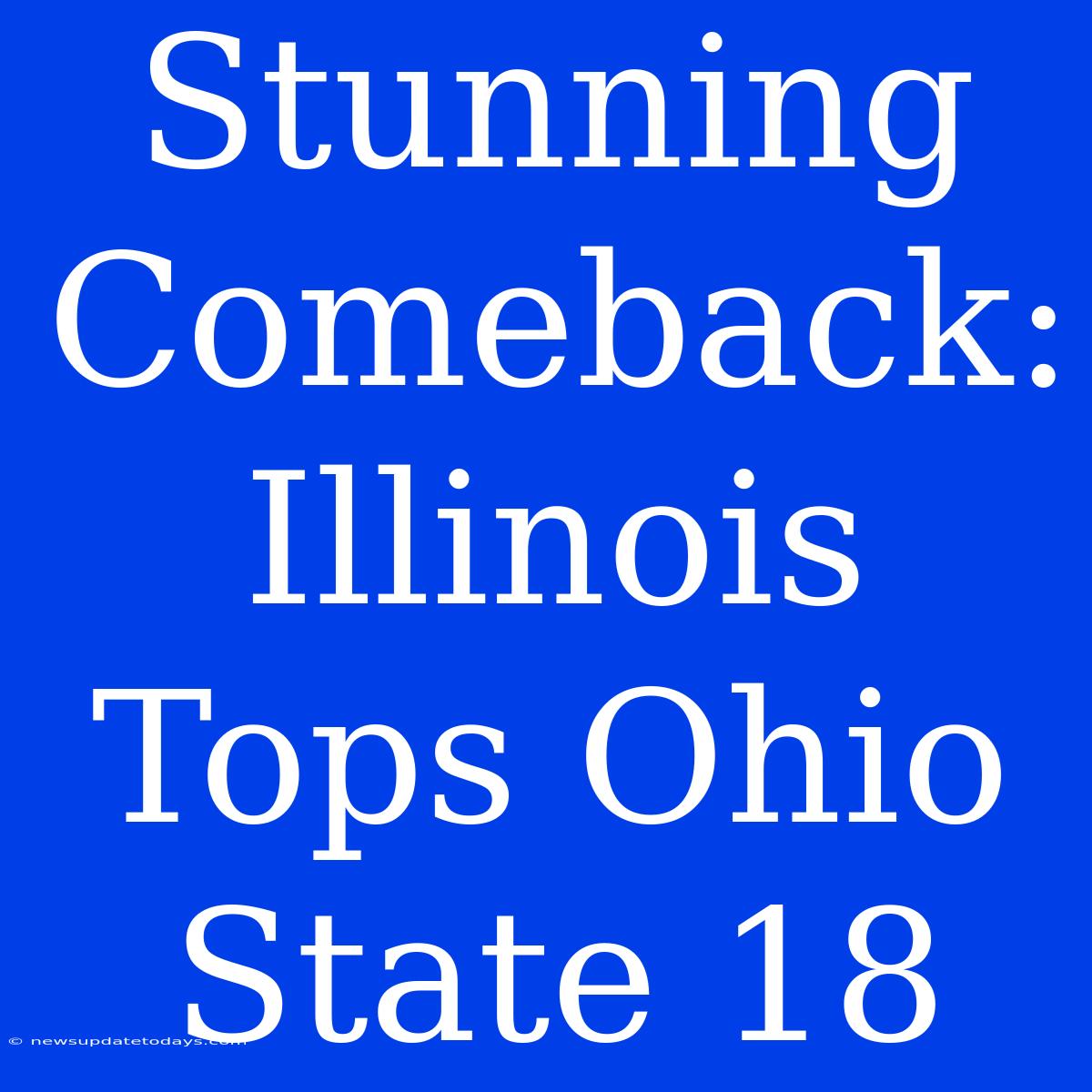 Stunning Comeback: Illinois Tops Ohio State 18