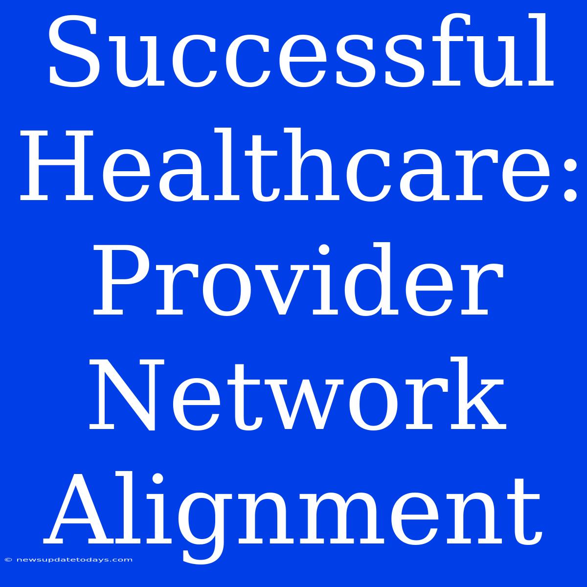 Successful Healthcare: Provider Network Alignment