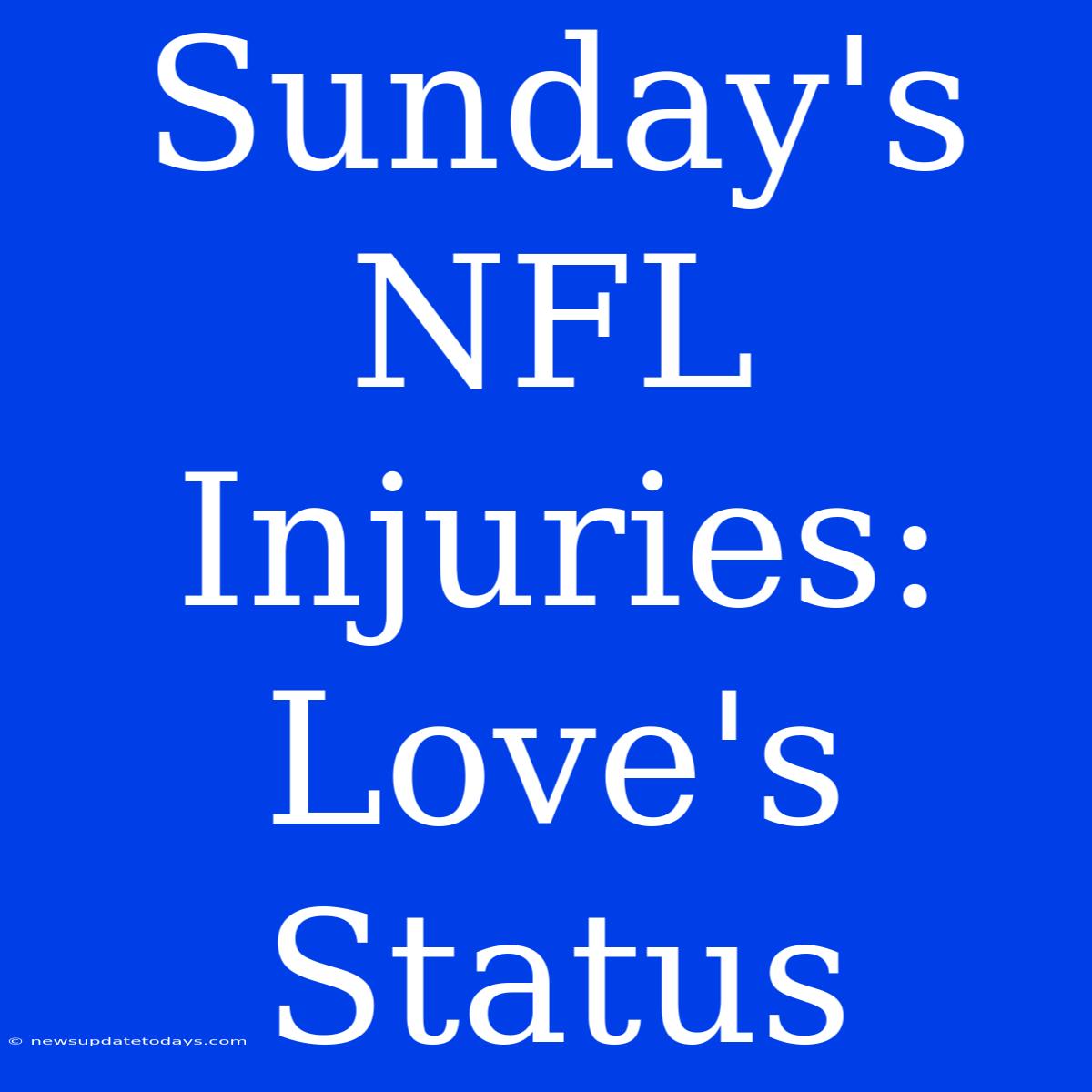 Sunday's NFL Injuries: Love's Status