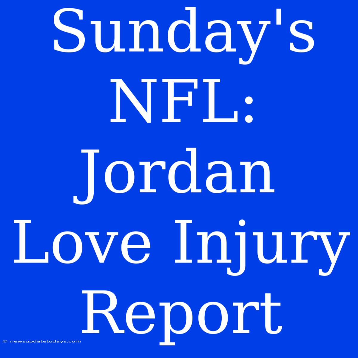 Sunday's NFL: Jordan Love Injury Report