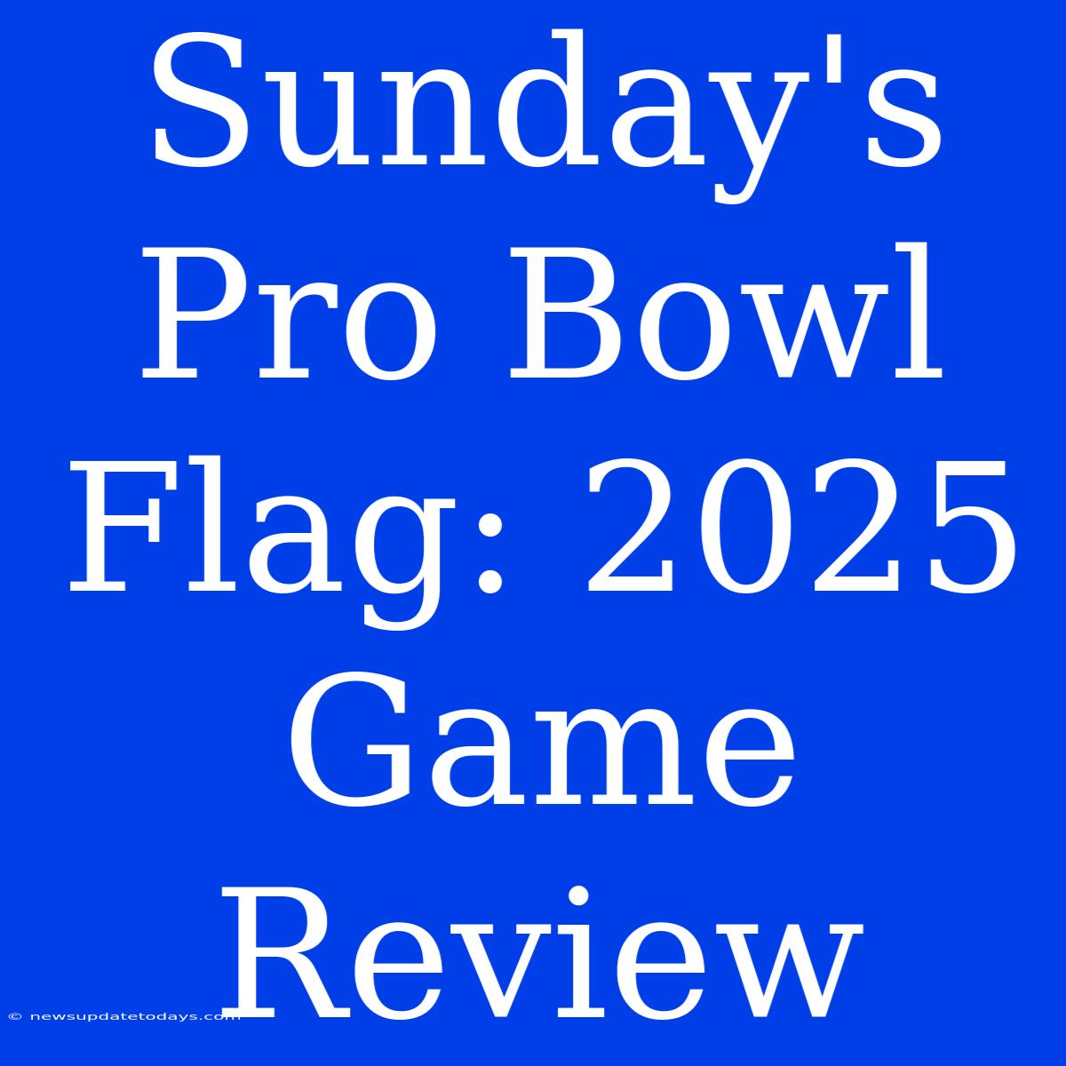 Sunday's Pro Bowl Flag: 2025 Game Review