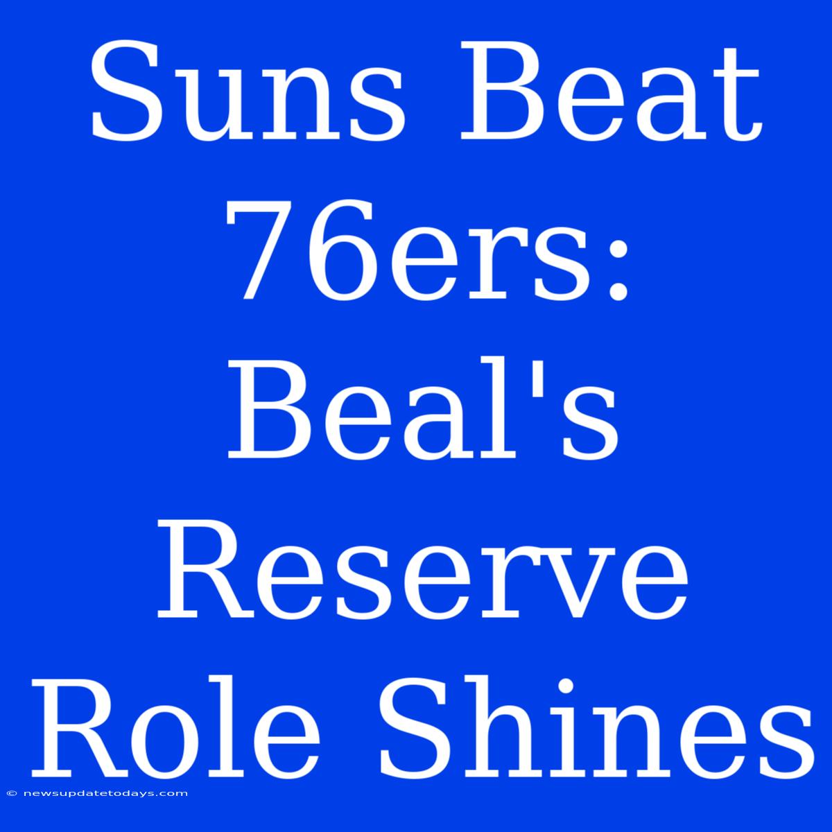 Suns Beat 76ers: Beal's Reserve Role Shines