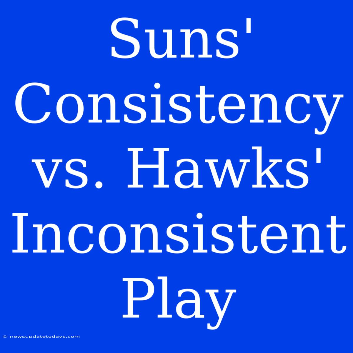 Suns' Consistency Vs. Hawks' Inconsistent Play