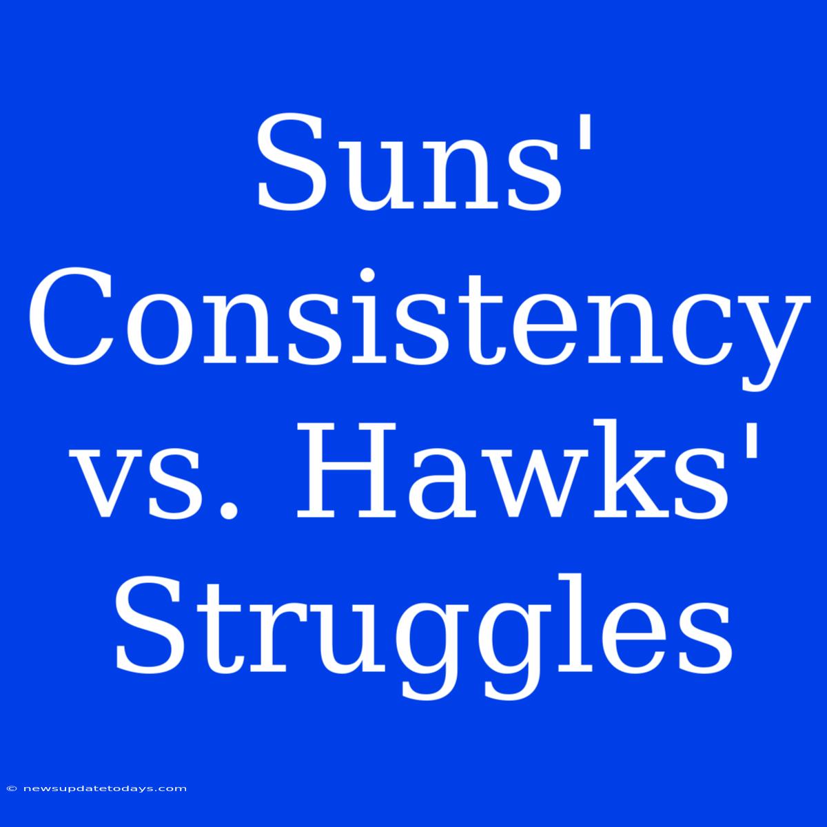 Suns' Consistency Vs. Hawks' Struggles